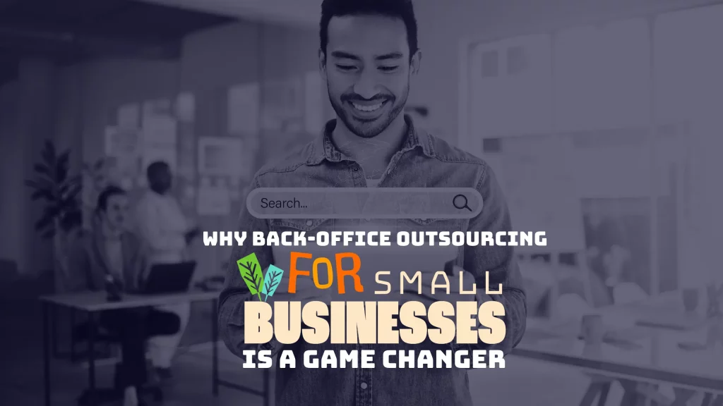 Major reasons why back-office outsourcing for small businesses is a game changer
