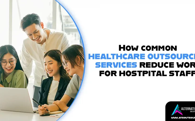  How Common Healthcare Outsourcing Services Reduce Work for Hospital Staff
