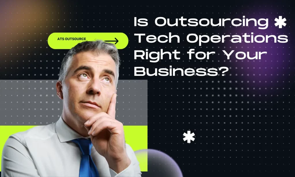 Is Outsourcing Tech Operations Right for Your Business?