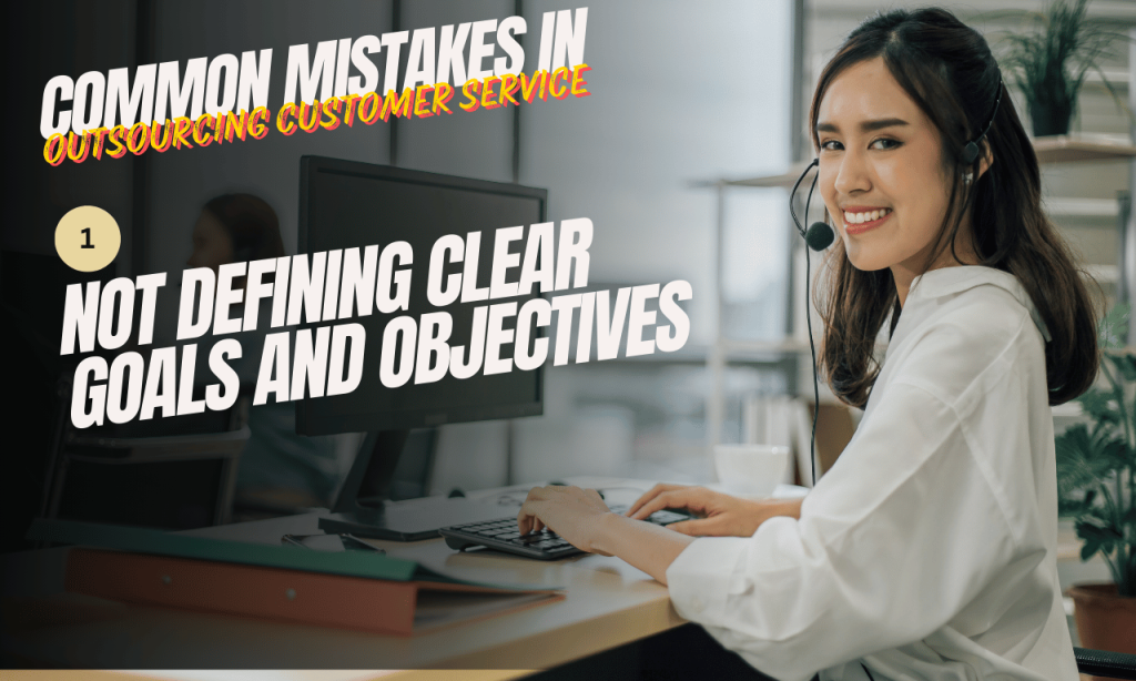 Common Mistakes in Outsourcing Customer Service: Not Defining Clear Goals and Objectives