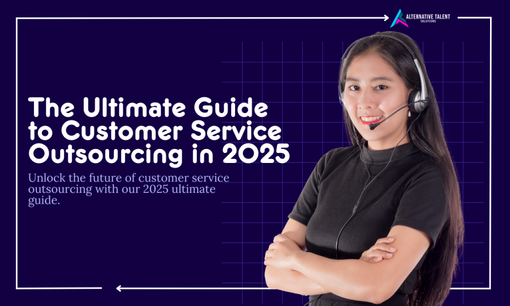 The Ultimate Guide to Customer Service Outsourcing in 2025